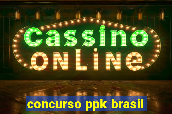 concurso ppk brasil